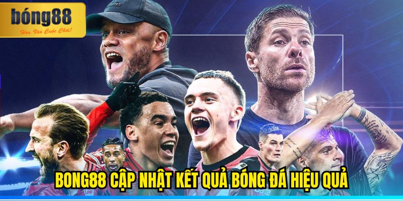 BONG88 cập nhật kết quả bóng đá hiệu quả