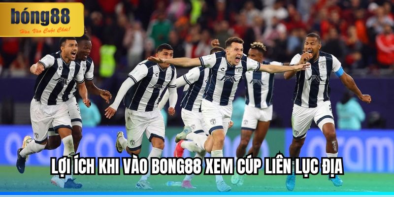 Lợi ích khi vào BONG88 xem cúp liên lục địa