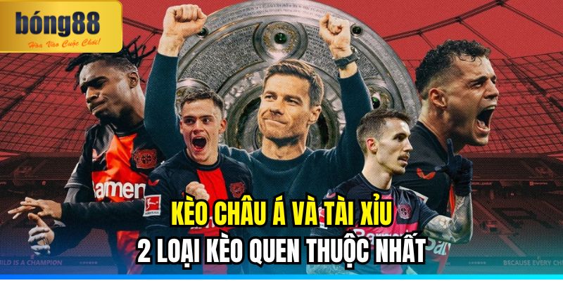 Kèo châu Á và tài xỉu là hai loại kèo quen thuộc nhất