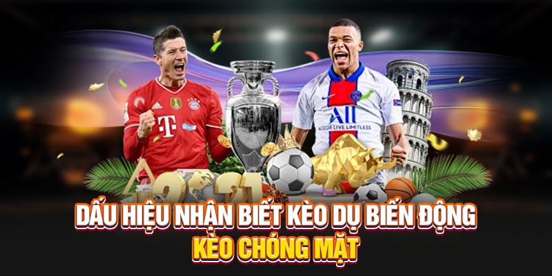 Dấu hiệu nhận biết kèo dụ biến động kèo chóng mặt