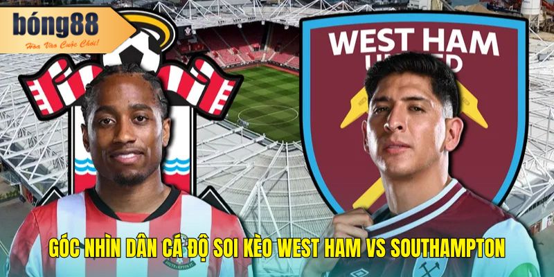 Góc nhìn dân cá độ soi kèo West Ham vs Southampton