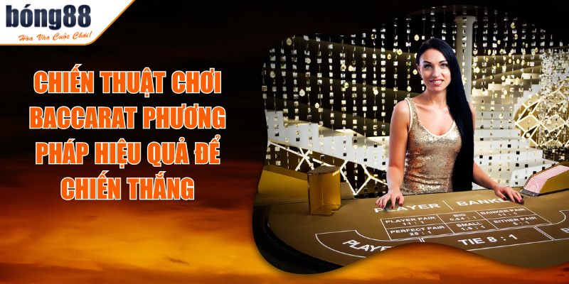Chiến Thuật Chơi Baccarat Phương Pháp Hiệu Quả Để Chiến Thắng